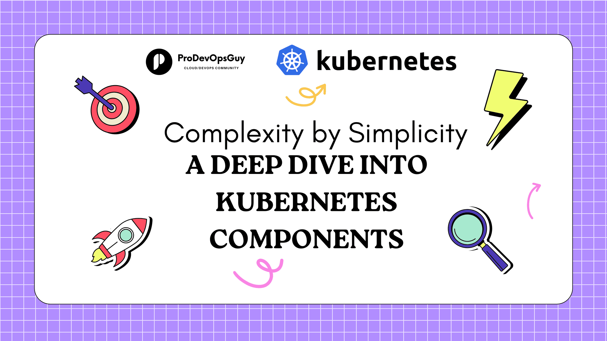 Complexity by Simplicity - A Deep Dive Into Kubernetes Components